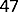 47